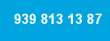939 813 13 87